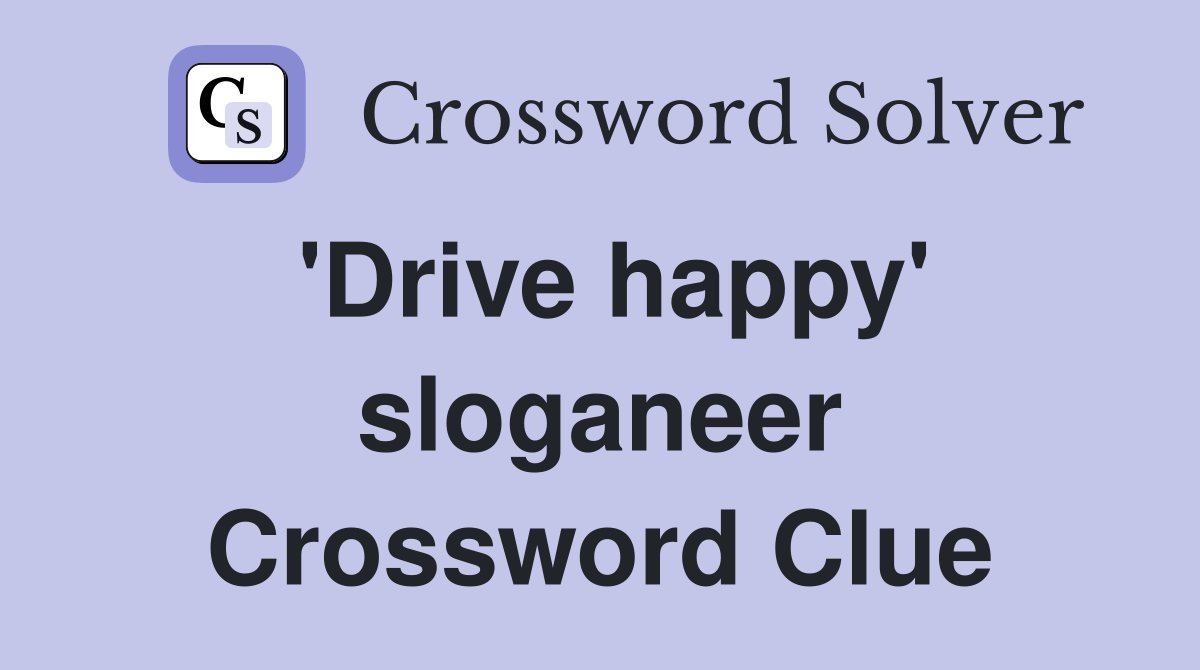 'Drive happy' sloganeer Crossword Clue