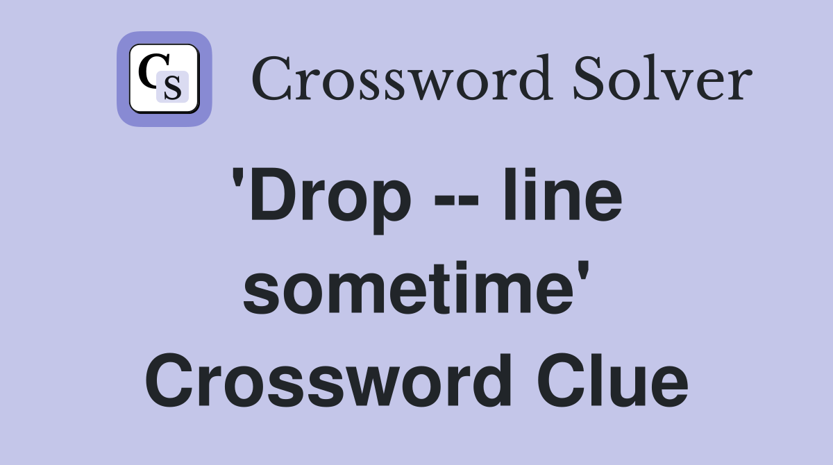 'Drop -- line sometime' Crossword Clue