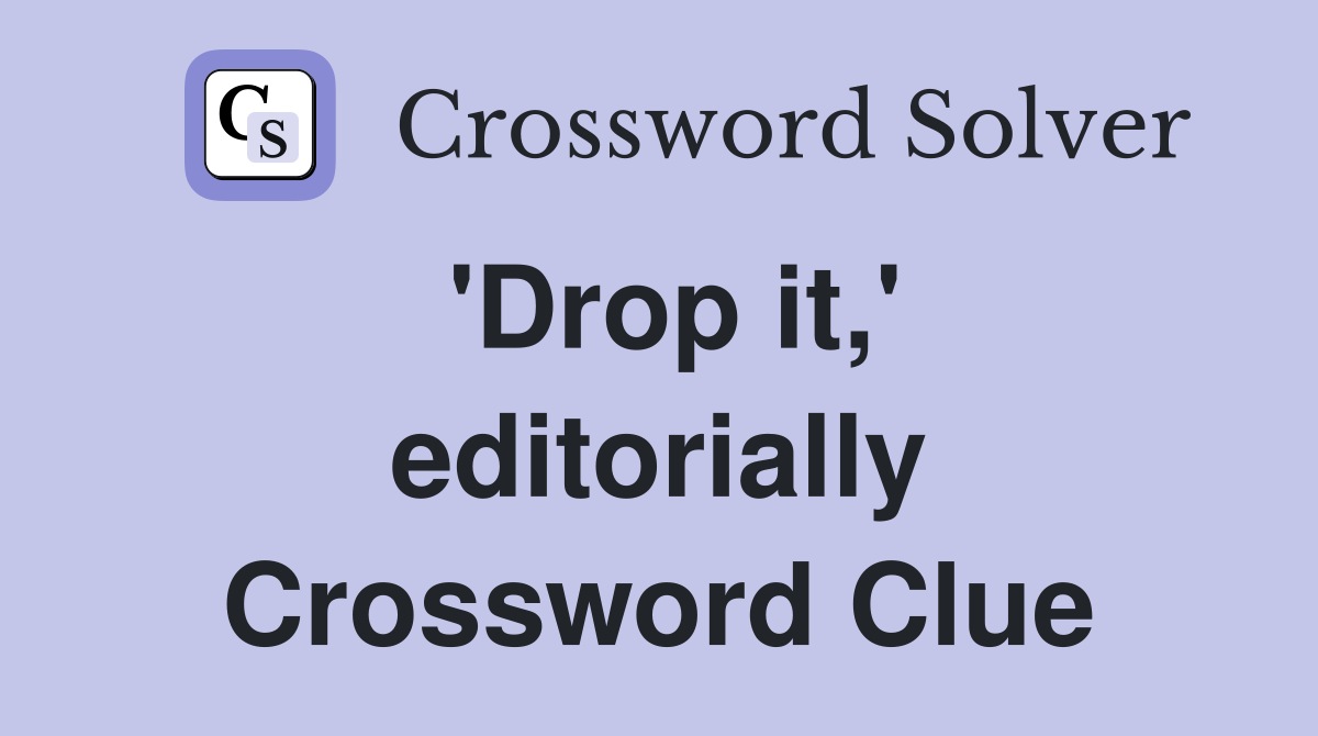 'Drop it,' editorially Crossword Clue