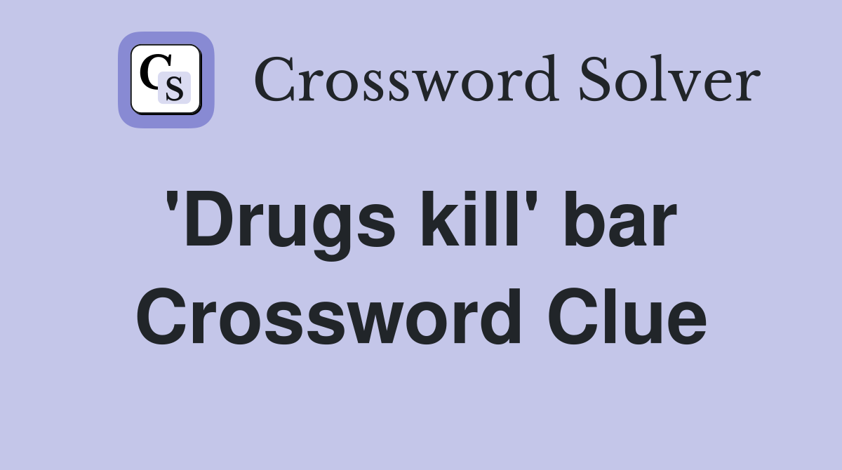 'Drugs kill' bar  Crossword Clue