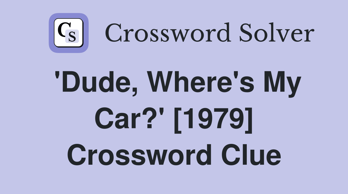 'Dude, Where's My Car?' [1979] Crossword Clue
