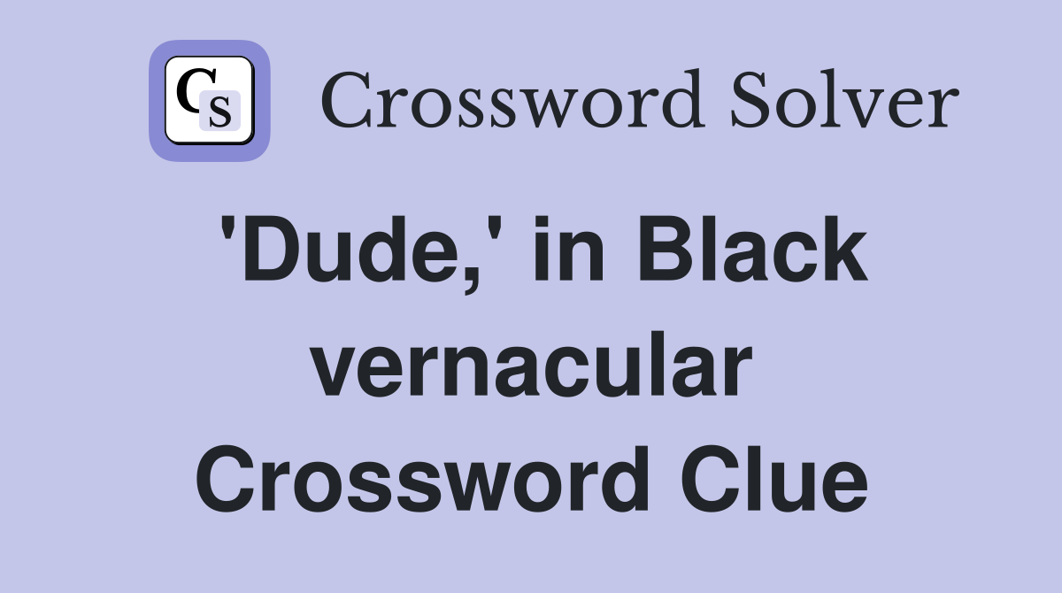 'Dude,' in Black vernacular Crossword Clue