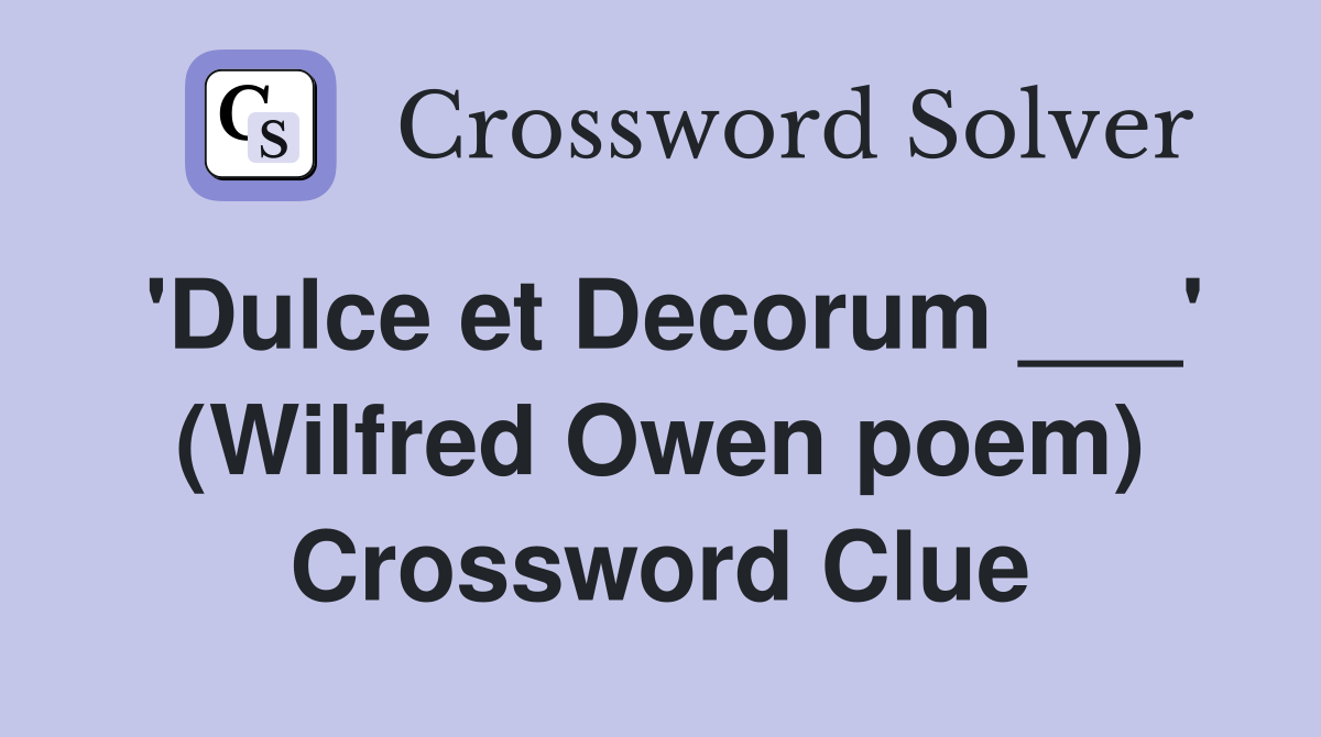 'Dulce et Decorum ___' (Wilfred Owen poem) Crossword Clue