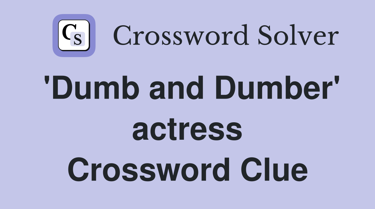 'Dumb and Dumber' actress Crossword Clue