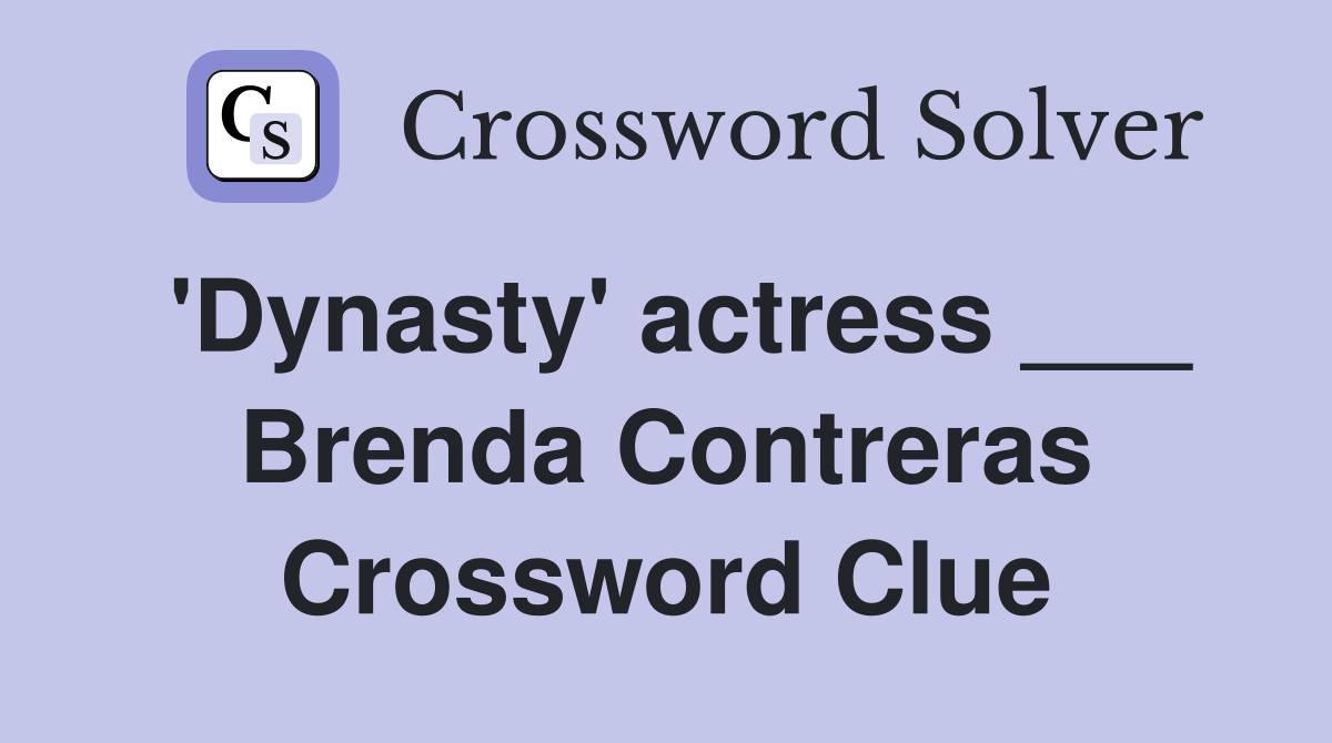 'Dynasty' actress ___ Brenda Contreras Crossword Clue