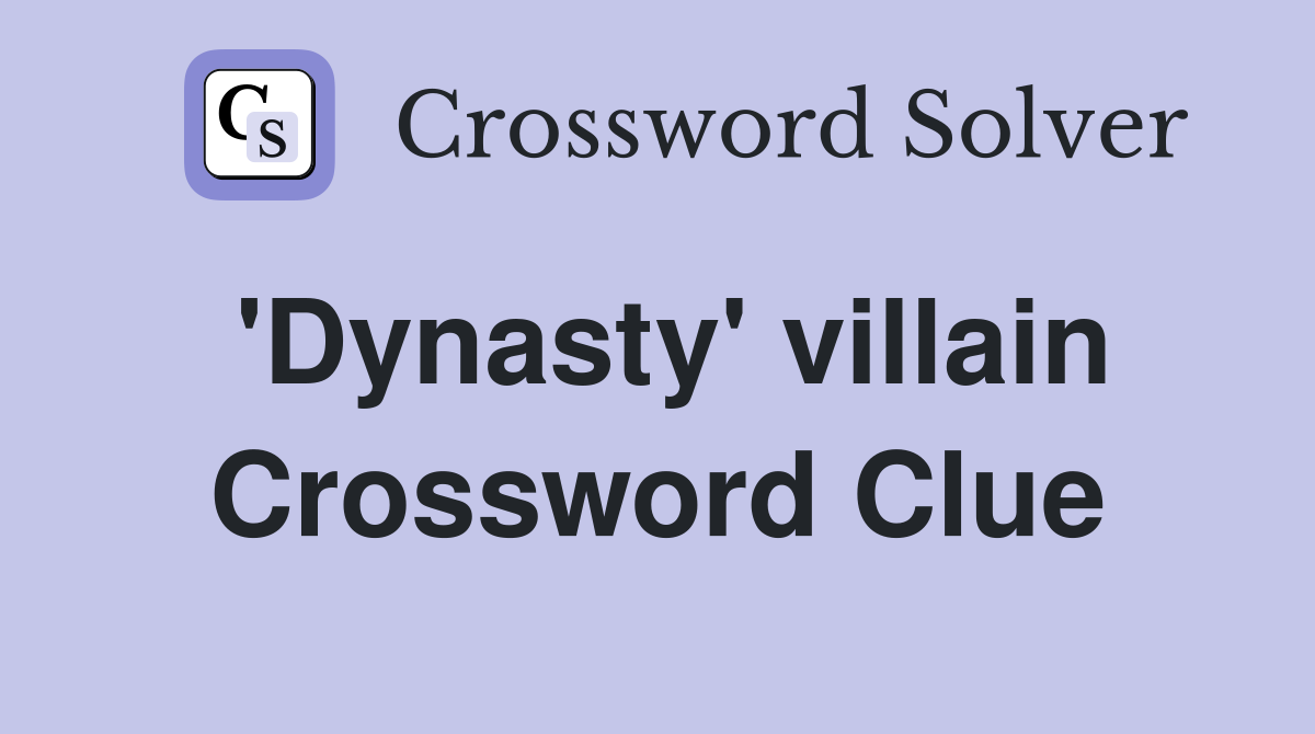 'Dynasty' villain Crossword Clue