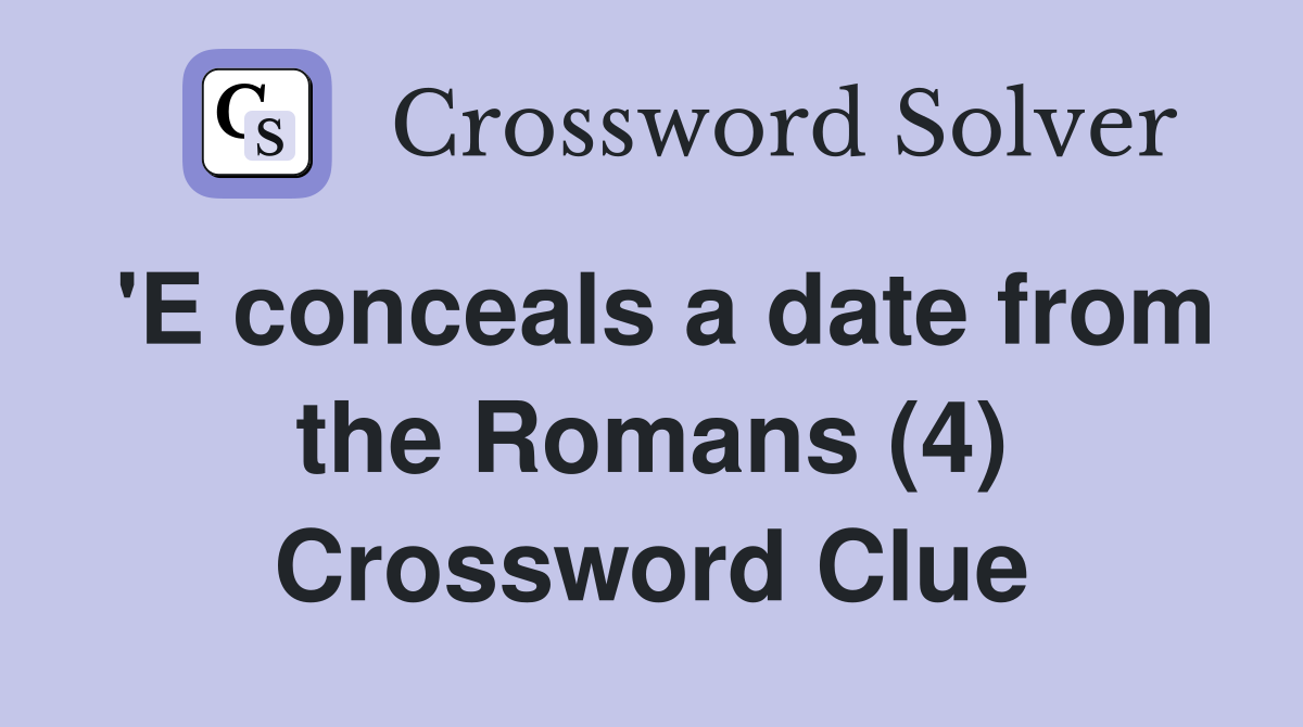 'E conceals a date from the Romans (4) Crossword Clue