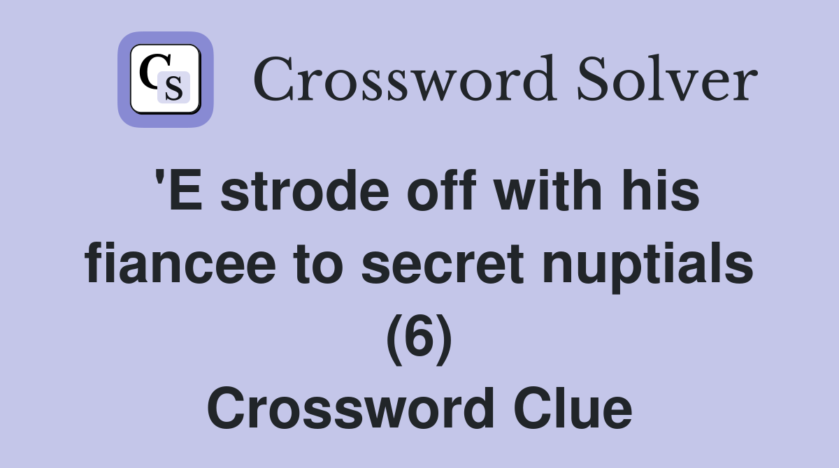 'E strode off with his fiancee to secret nuptials (6) Crossword Clue