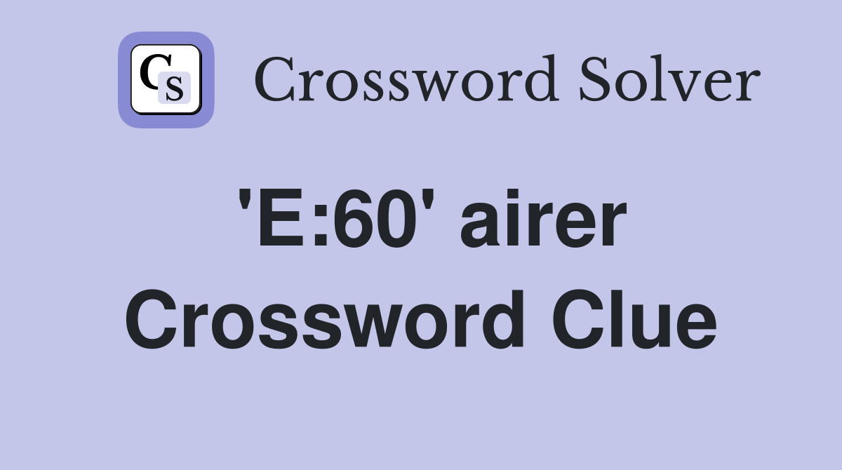 'E:60' airer Crossword Clue