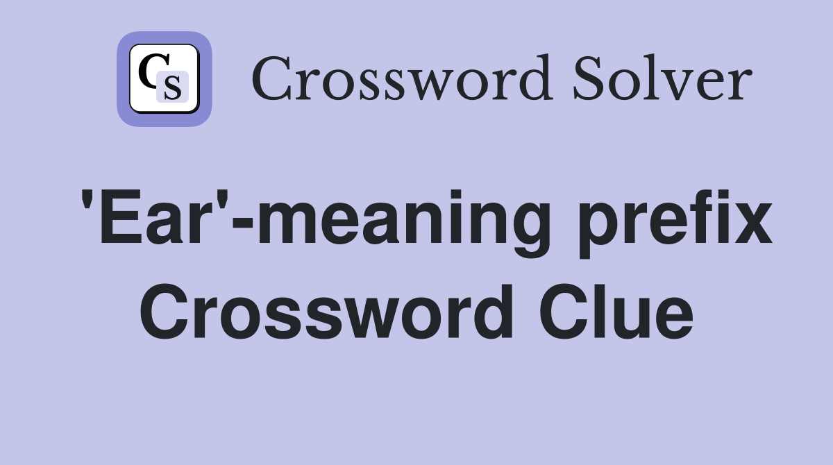 'Ear'-meaning prefix Crossword Clue