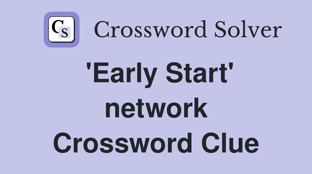 'Early Start' network Crossword Clue