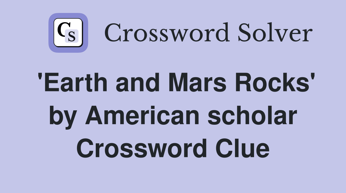 'Earth and Mars Rocks' by American scholar Crossword Clue