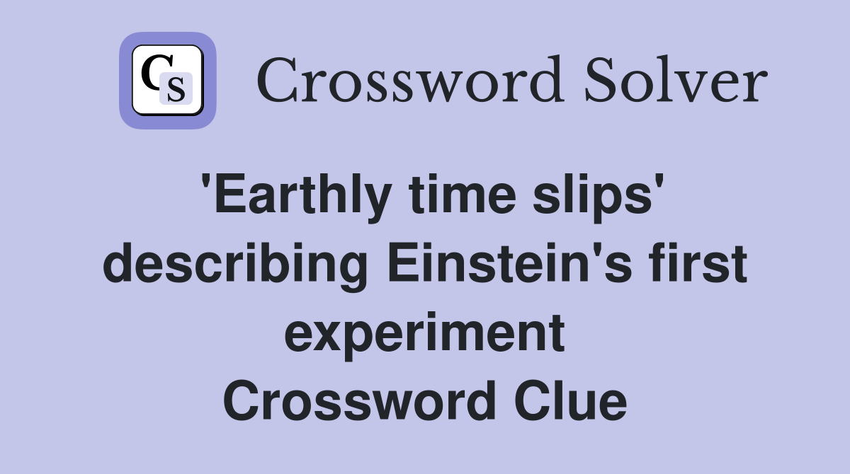'Earthly time slips' describing Einstein's first experiment Crossword Clue