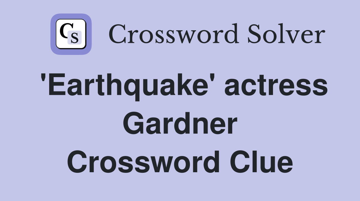 'Earthquake' actress Gardner Crossword Clue