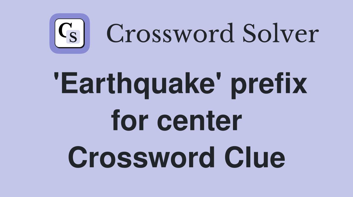 'Earthquake' prefix for center Crossword Clue