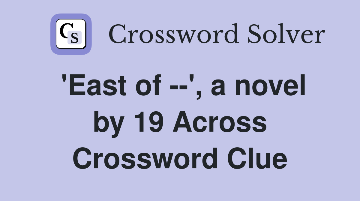 'East of --', a novel by 19 Across Crossword Clue