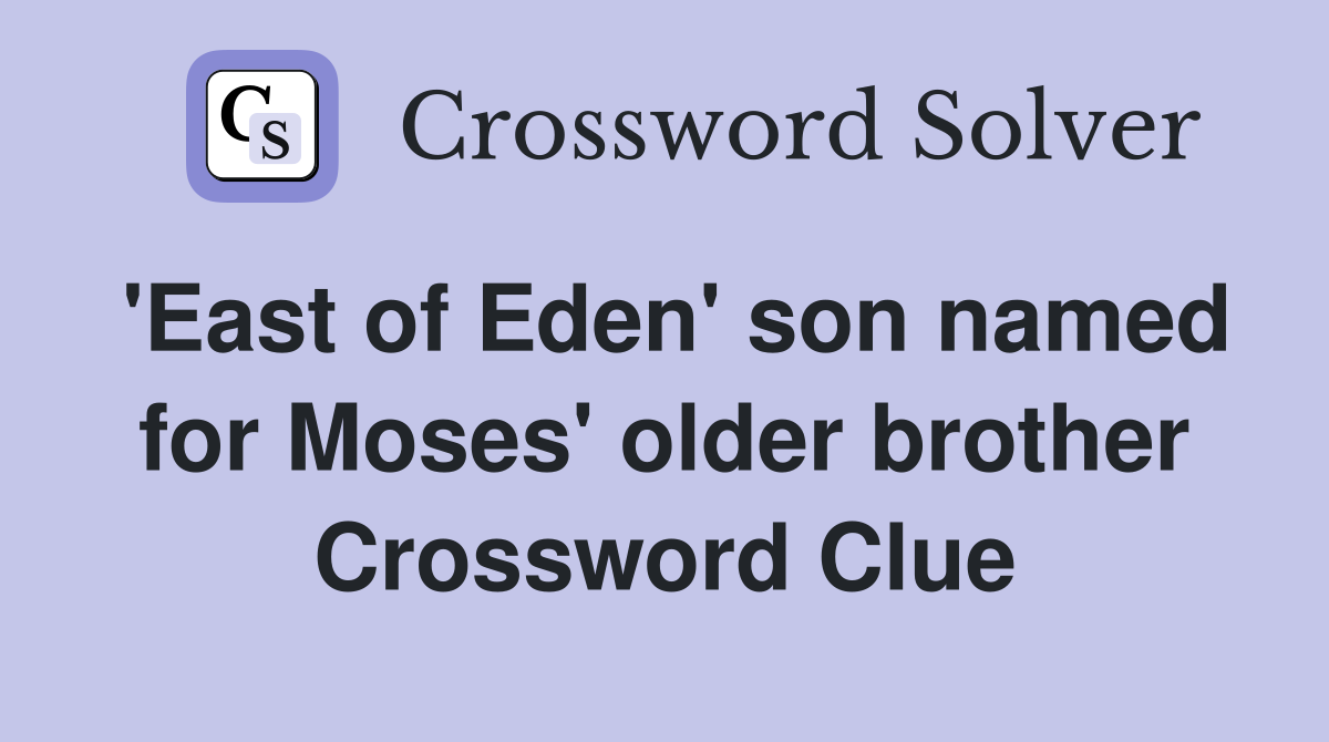'East of Eden' son named for Moses' older brother Crossword Clue