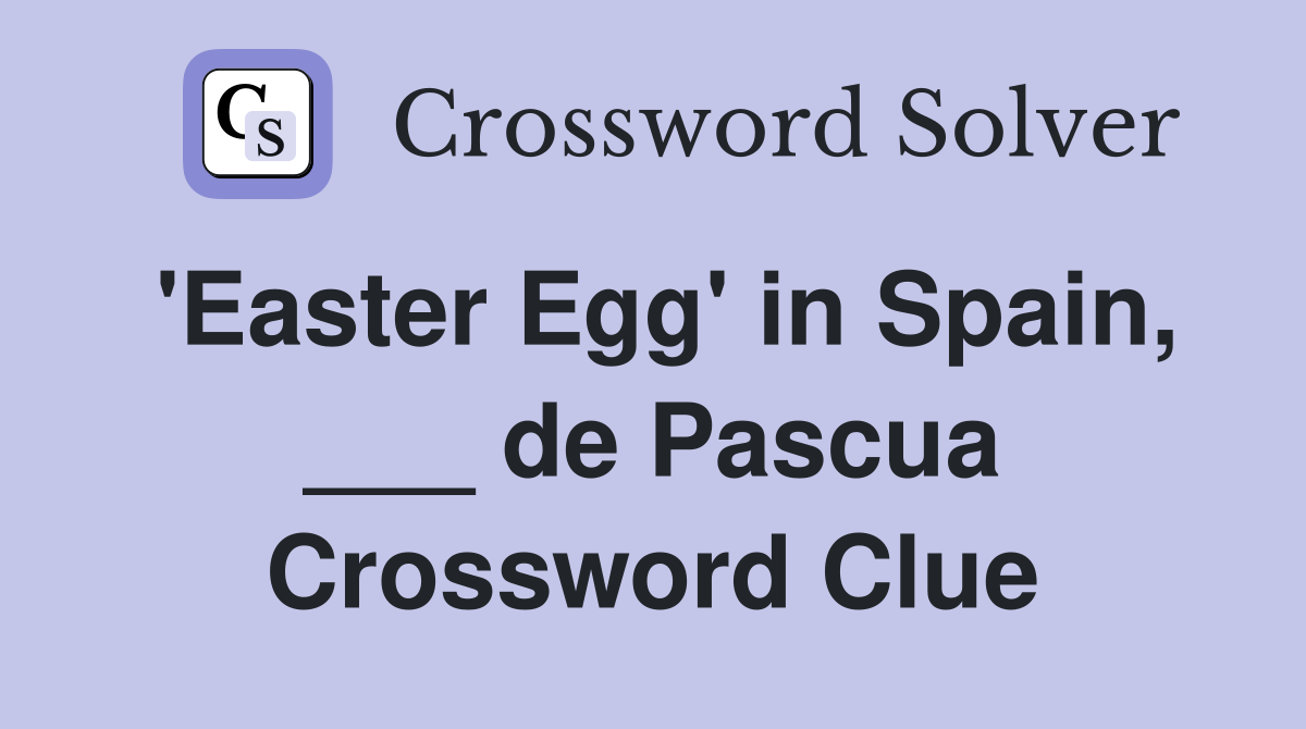'Easter Egg' in Spain, ___ de Pascua Crossword Clue