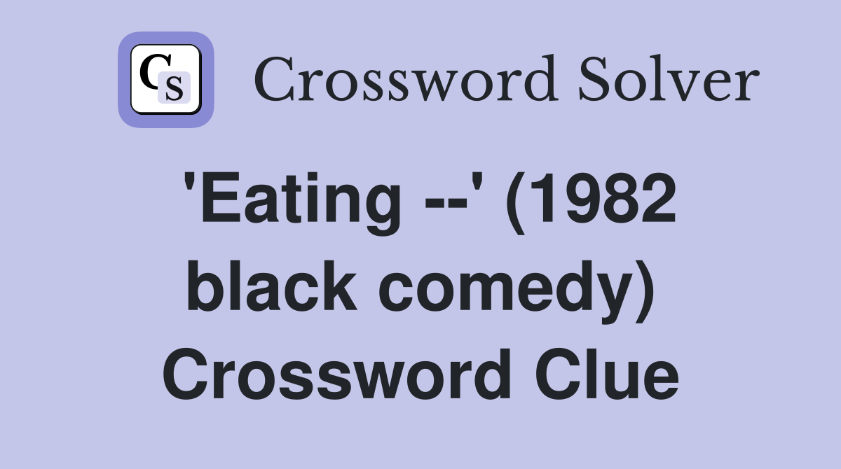 'Eating --' (1982 black comedy) Crossword Clue