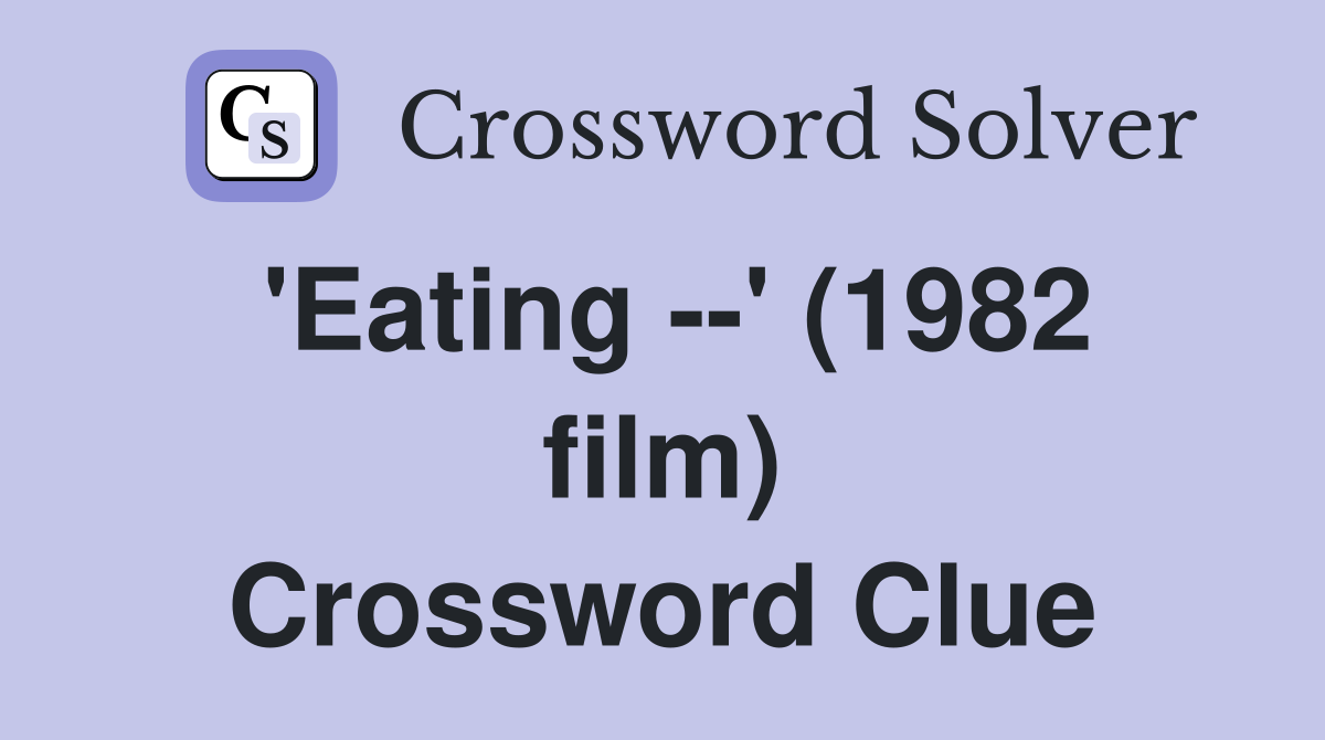 'Eating --' (1982 film) Crossword Clue