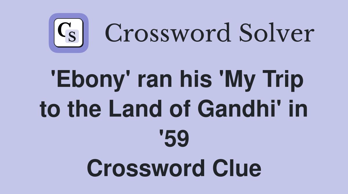 'Ebony' ran his 'My Trip to the Land of Gandhi' in '59 Crossword Clue