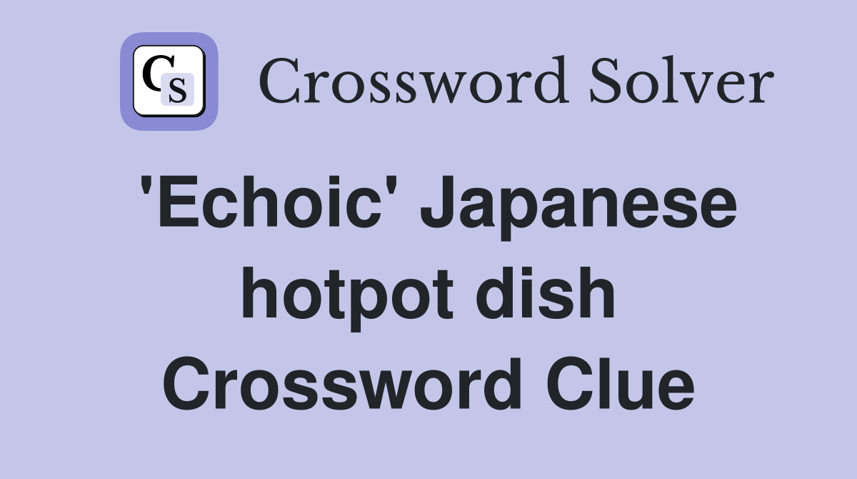 'Echoic' Japanese hotpot dish Crossword Clue