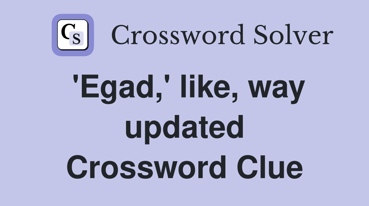 'Egad,' like, way updated Crossword Clue