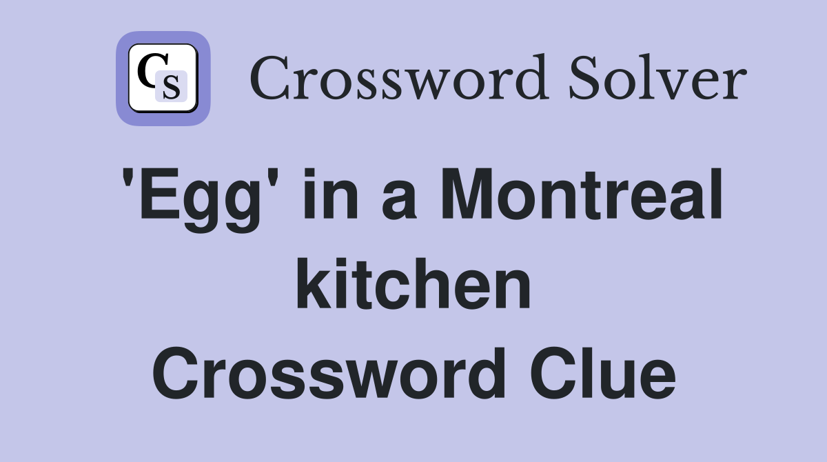 'Egg' in a Montreal kitchen Crossword Clue