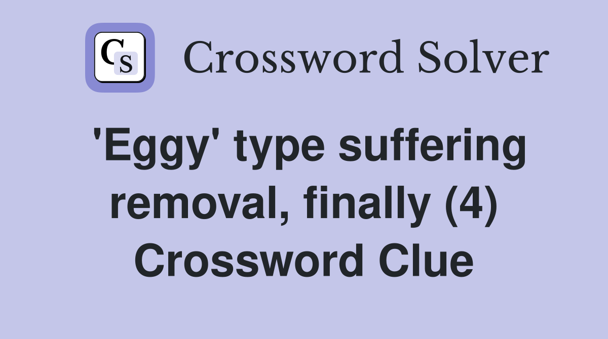 'Eggy' type suffering removal, finally (4) Crossword Clue