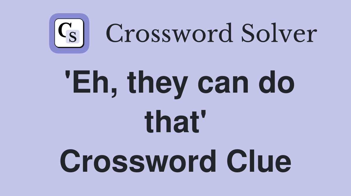 'Eh, they can do that' Crossword Clue