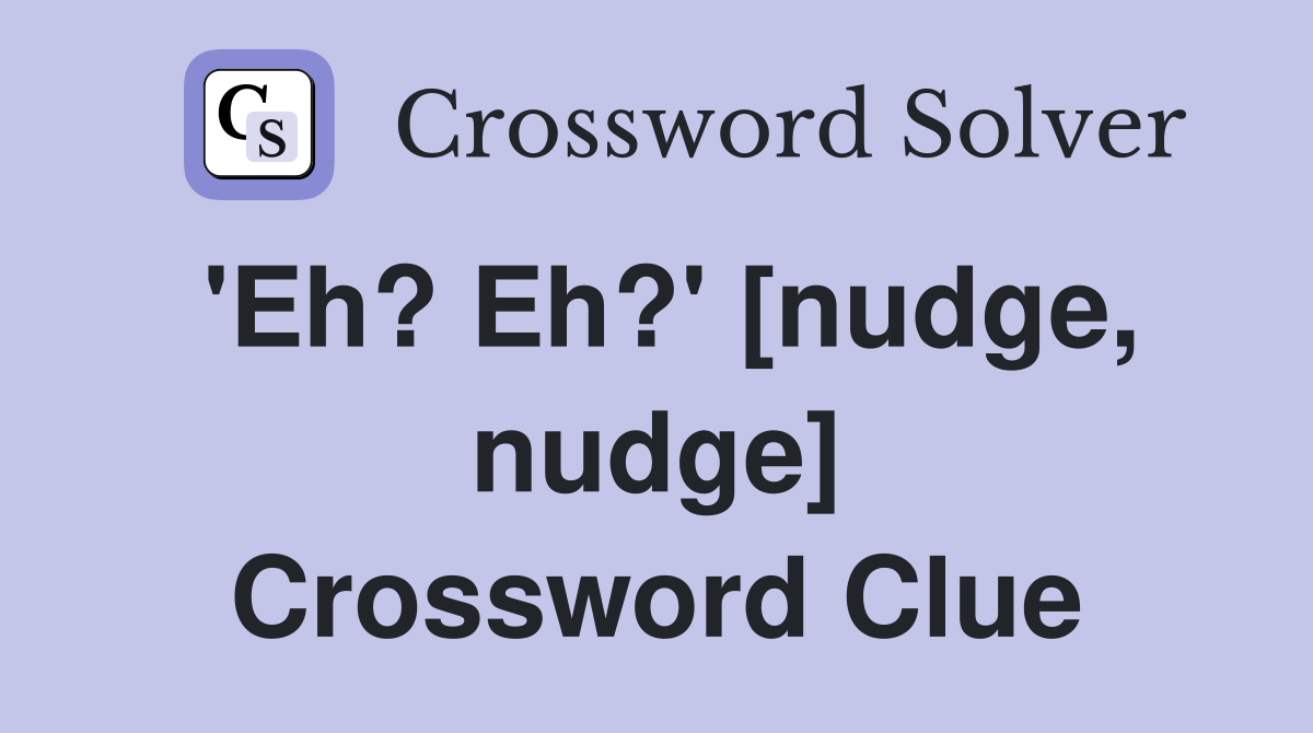 'Eh? Eh?' [nudge, nudge] Crossword Clue