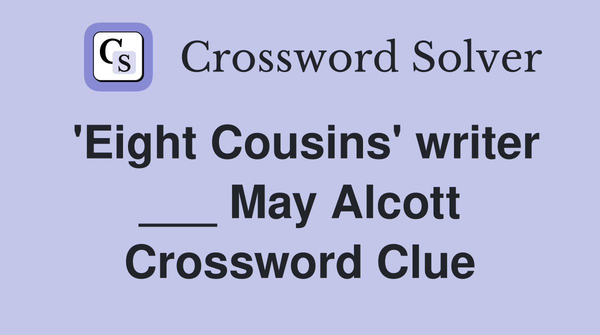 'Eight Cousins' writer ___ May Alcott Crossword Clue