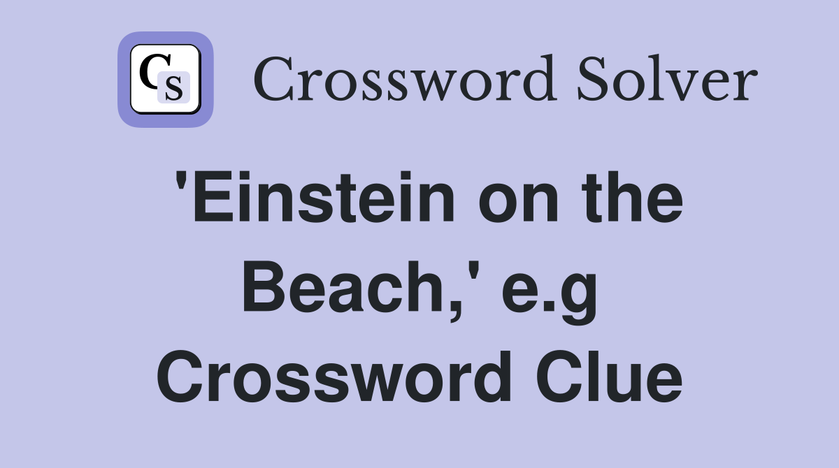 'Einstein on the Beach,' e.g Crossword Clue