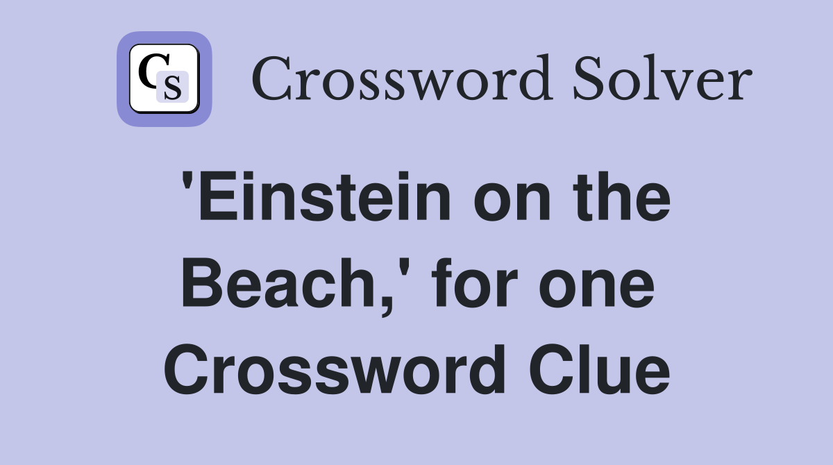 'Einstein on the Beach,' for one Crossword Clue