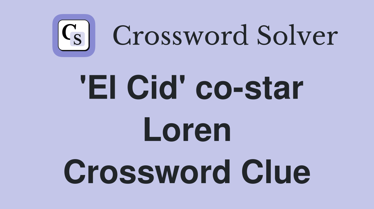 'El Cid' co-star Loren Crossword Clue