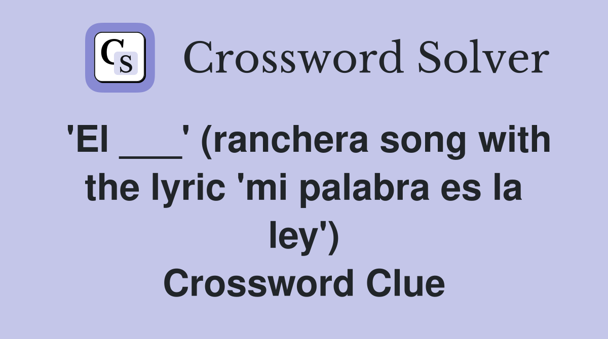 'El ___' (ranchera song with the lyric 'mi palabra es la ley') Crossword Clue