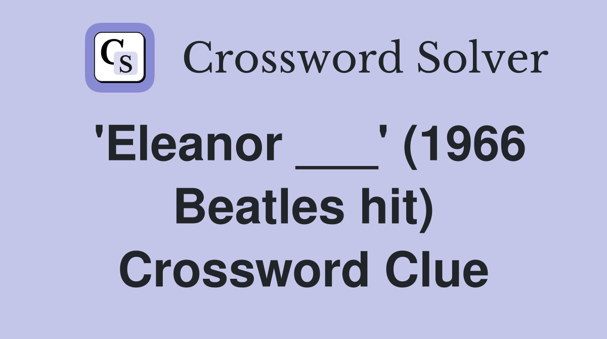 'Eleanor ___' (1966 Beatles hit) Crossword Clue