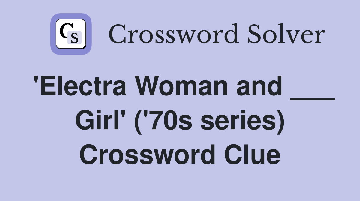 'Electra Woman and ___ Girl' ('70s series) Crossword Clue