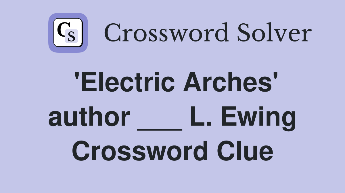'Electric Arches' author ___ L. Ewing Crossword Clue