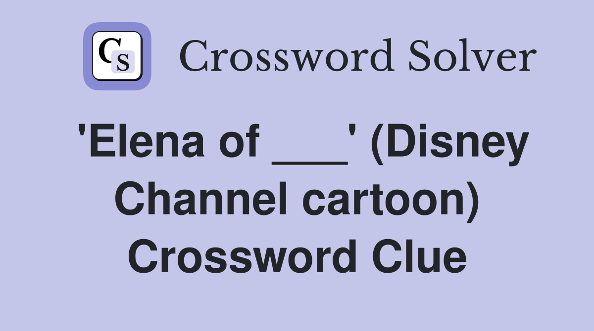 'Elena of ___' (Disney Channel cartoon) Crossword Clue