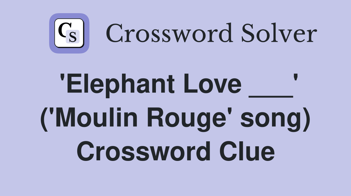 'Elephant Love ___' ('Moulin Rouge' song) Crossword Clue