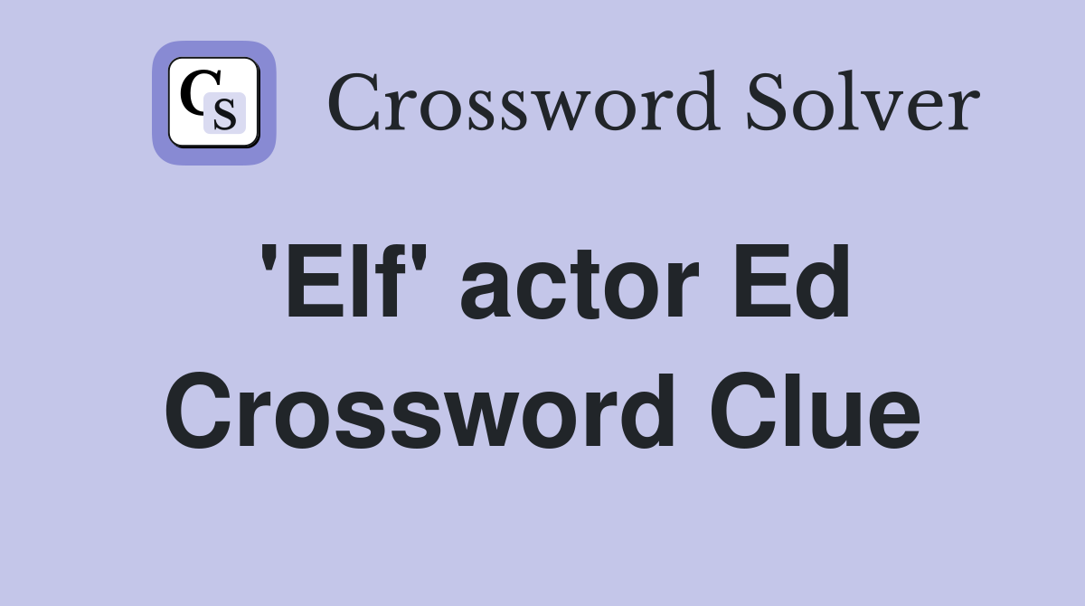 'Elf' actor Ed Crossword Clue