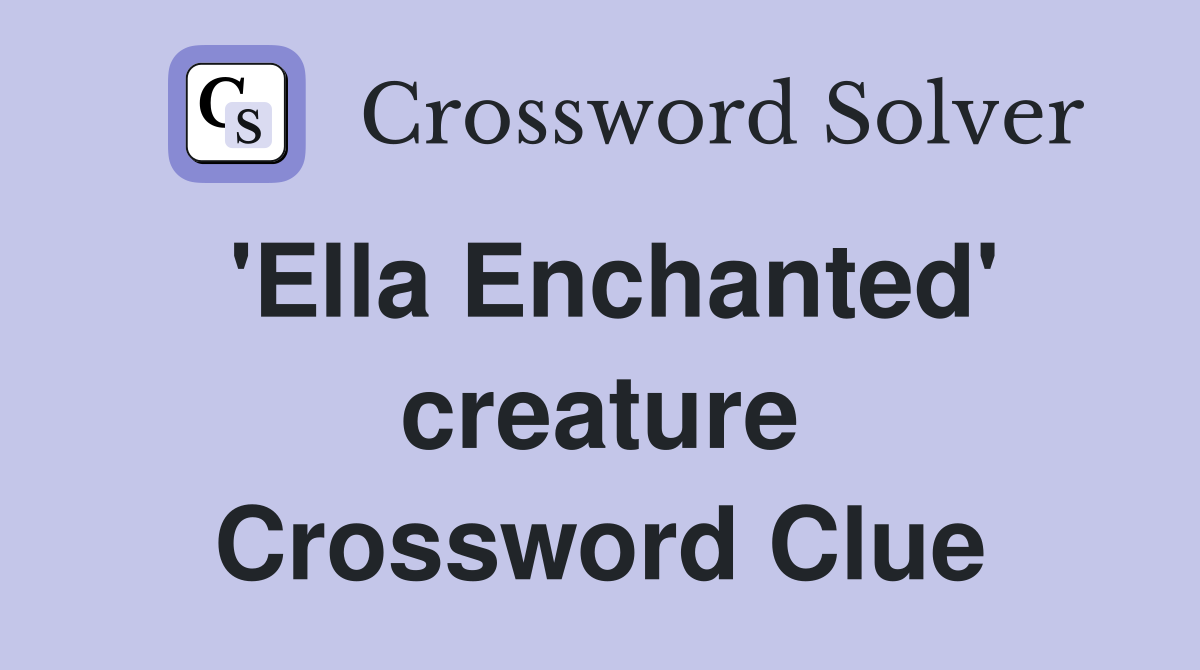 'Ella Enchanted' creature Crossword Clue