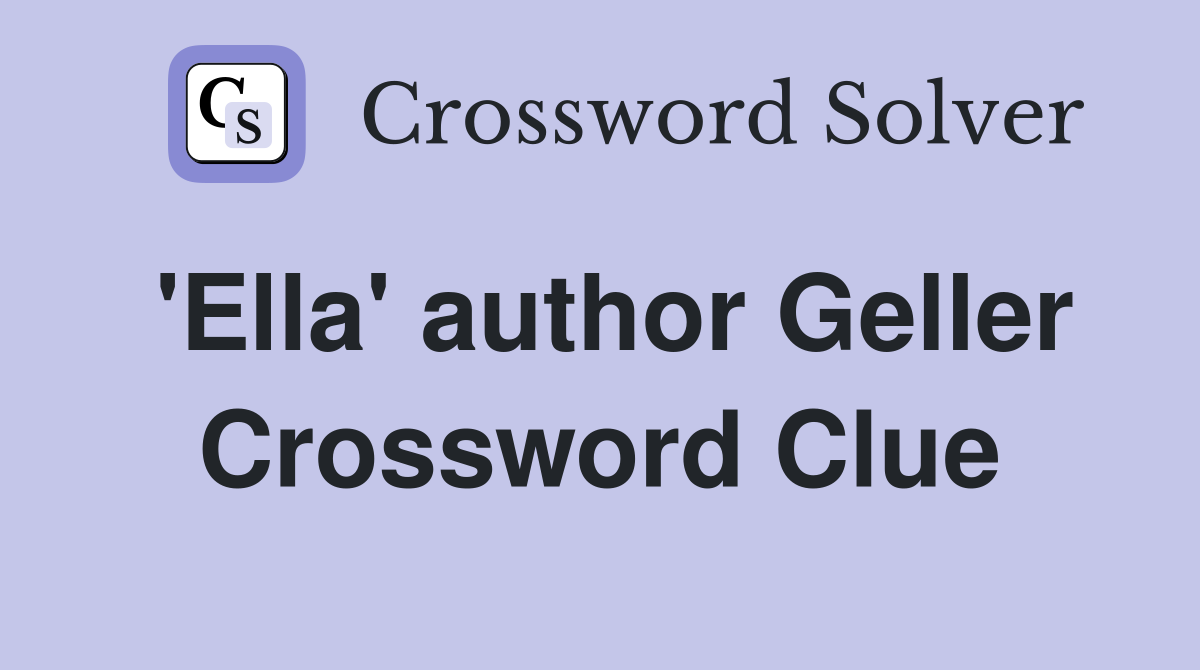 'Ella' author Geller Crossword Clue