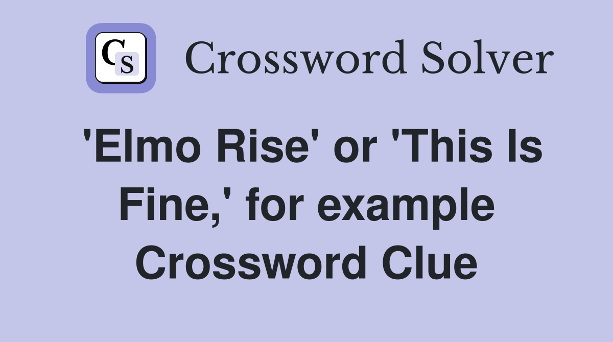 'Elmo Rise' or 'This Is Fine,' for example Crossword Clue