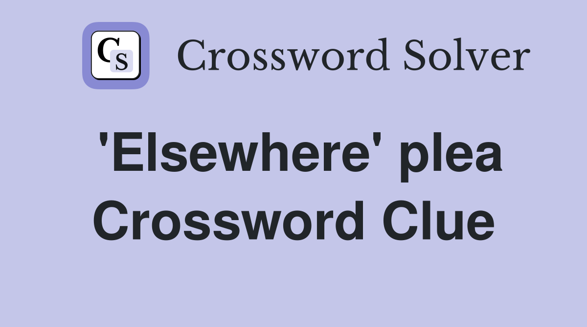 'Elsewhere' plea Crossword Clue