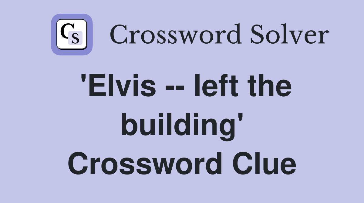 'Elvis -- left the building' Crossword Clue