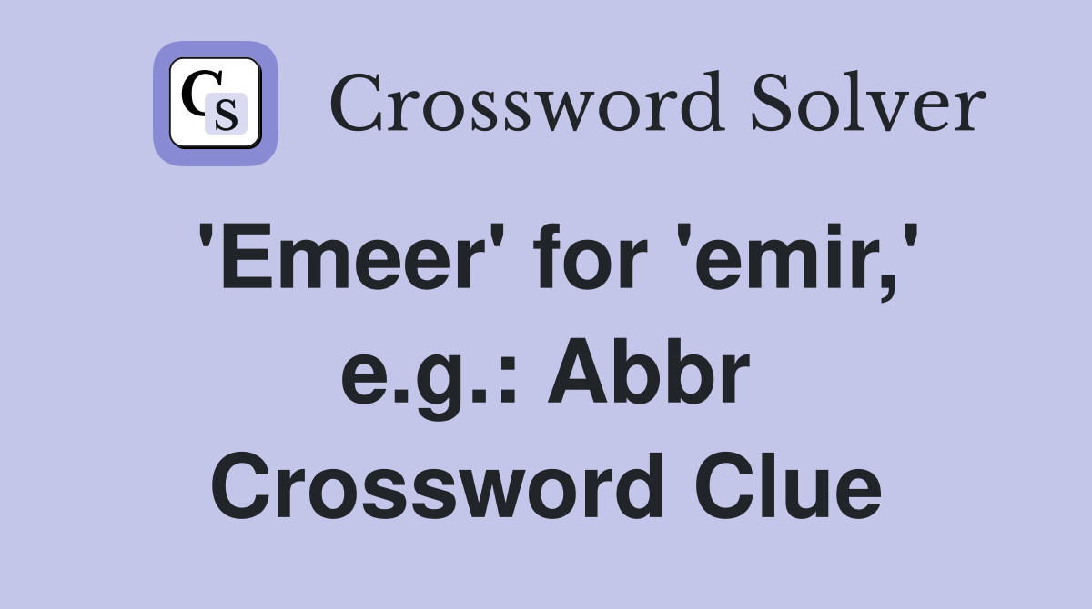 'Emeer' for 'emir,' e.g.: Abbr Crossword Clue