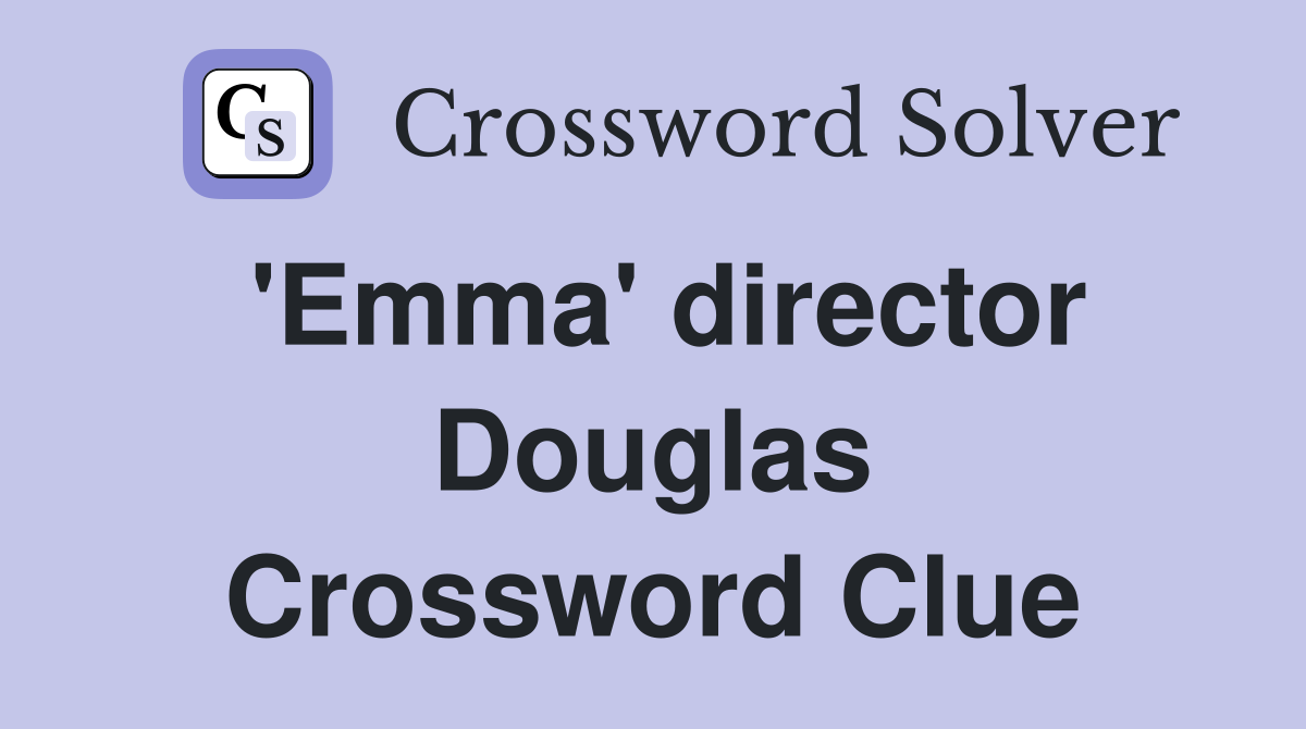 'Emma' director Douglas Crossword Clue