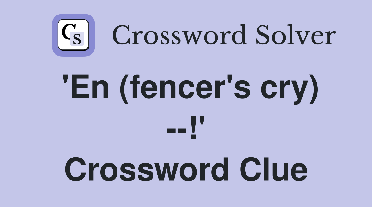 'En (fencer's cry) --!' Crossword Clue